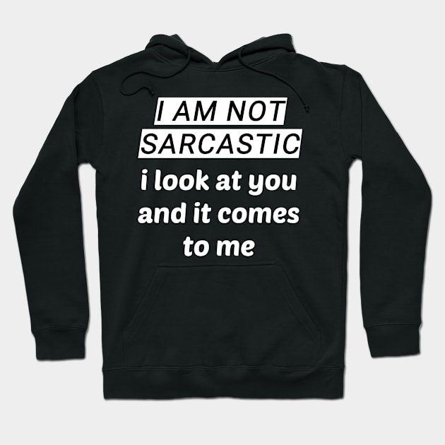 I Am Not Sarcastic - I Look At You And It Comes To Me Hoodie by sassySarcastic